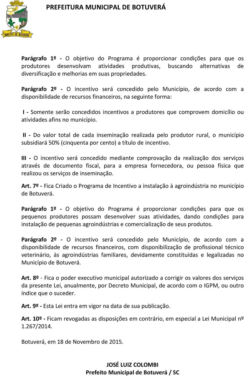 domicílio ou atividades afins no município. II Do valor total de cada inseminação realizada pelo produtor rural, o município subsidiará 50% (cinquenta por cento) a título de incentivo.