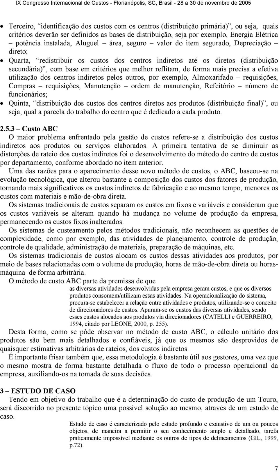 melhor reflitam, de forma mais precisa a efetiva utilização dos centros indiretos pelos outros, por exemplo, Almoxarifado requisições, Compras requisições, Manutenção ordem de manutenção, Refeitório