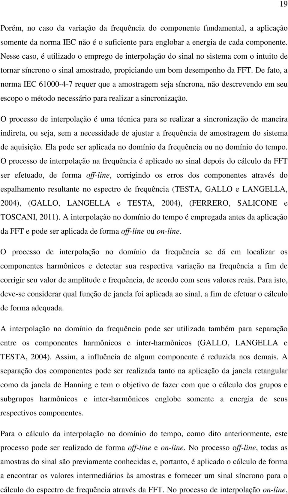 De fato, a norma IEC 61000-4-7 requer que a amostragem seja síncrona, não descrevendo em seu escopo o método necessário para realizar a sincronização.