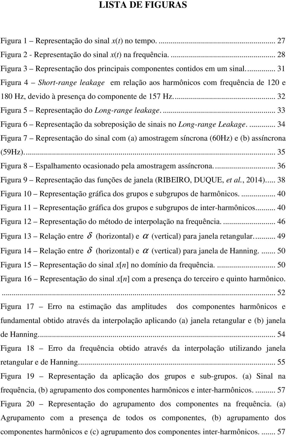 ... 33 Figura 6 Representação da sobreposição de sinais no Long-range Leakage.... 34 Figura 7 Representação do sinal com (a) amostragem síncrona (60Hz) e (b) assíncrona (59Hz).