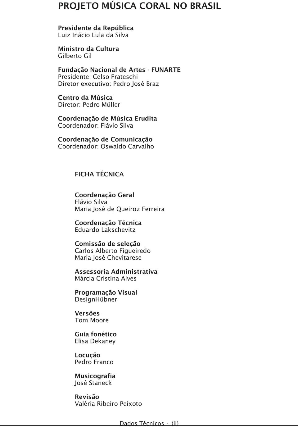 Coordenação Geral Fvio ilva Maria osé de Queiroz Ferreira Coordenação écnica Eduardo Lakschevitz Comissão de seleção Carlos lberto Figueiredo Maria osé Chevitarese ssessoria