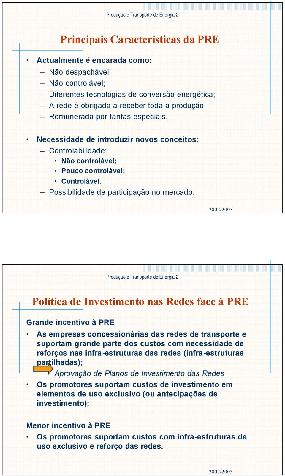 Política de Investimento nas Redes face à PRE Grande incentivo à PRE As empresas concessionárias das redes de transporte e suportam grande parte dos custos com necessidade de reforços nas