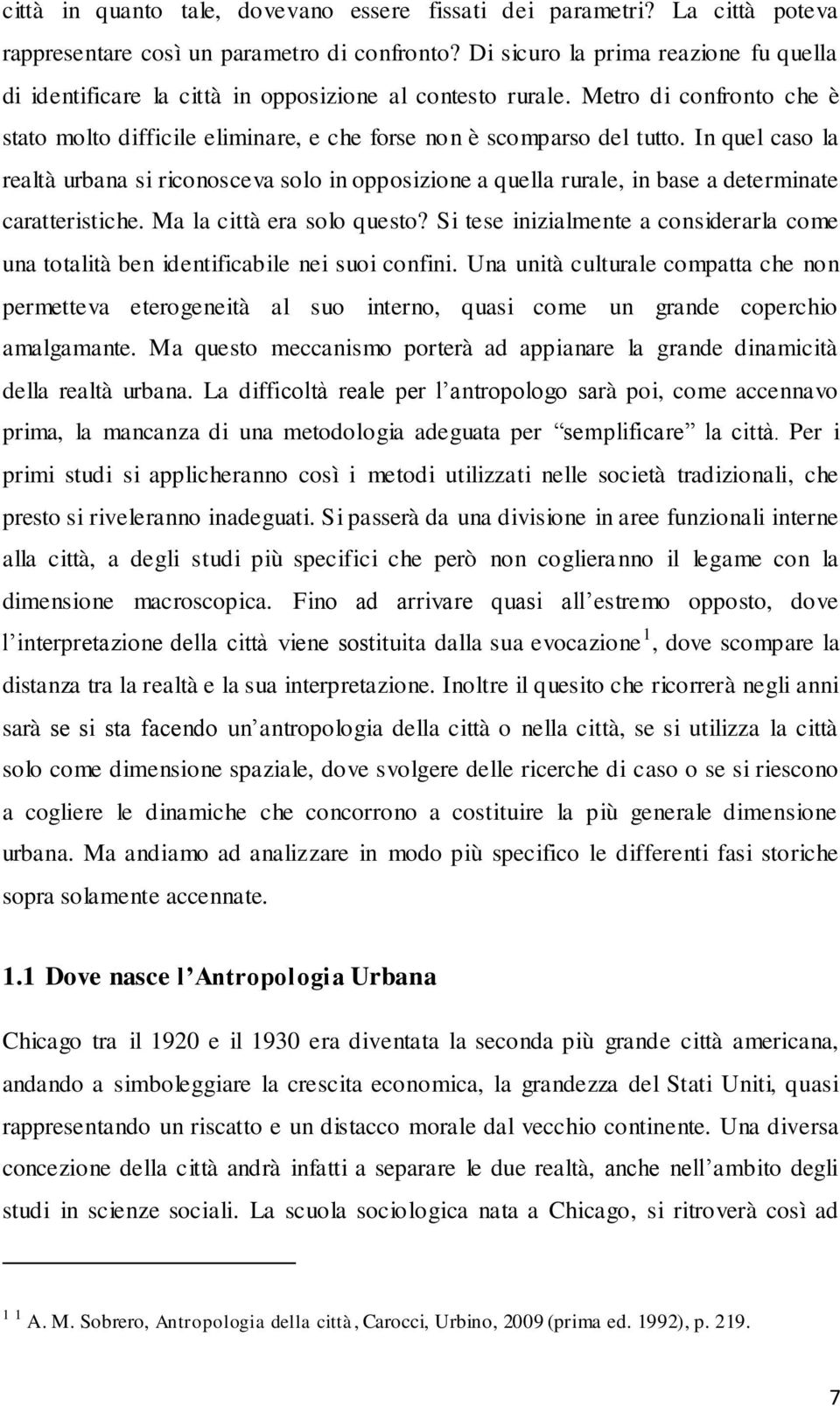 In quel caso la realtà urbana si riconosceva solo in opposizione a quella rurale, in base a determinate caratteristiche. Ma la città era solo questo?