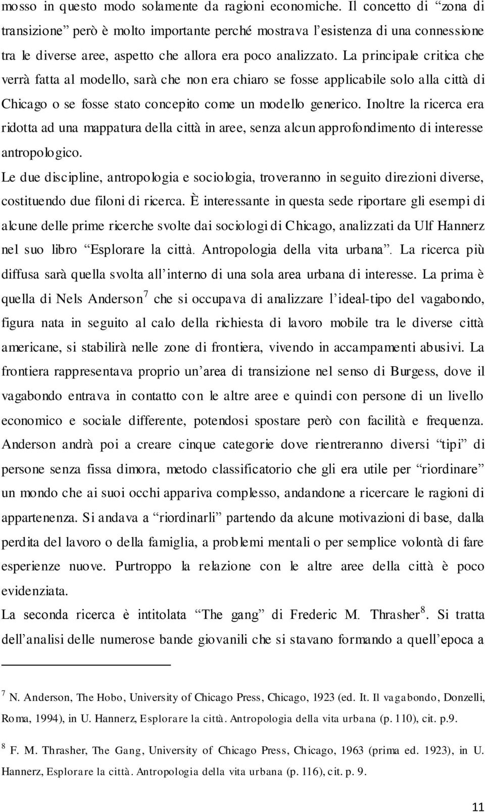 La principale critica che verrà fatta al modello, sarà che non era chiaro se fosse applicabile solo alla città di Chicago o se fosse stato concepito come un modello generico.