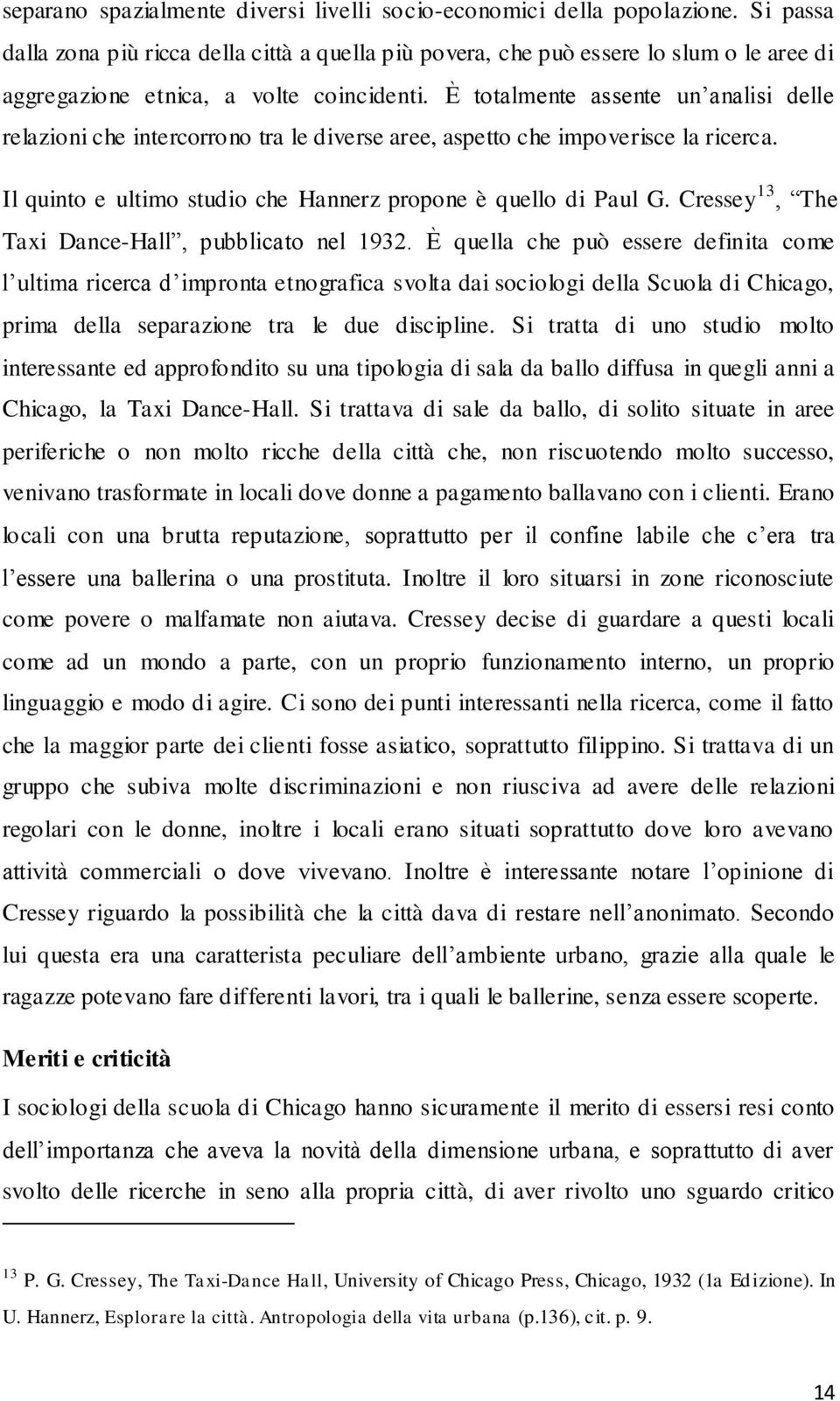 È totalmente assente un analisi delle relazioni che intercorrono tra le diverse aree, aspetto che impoverisce la ricerca. Il quinto e ultimo studio che Hannerz propone è quello di Paul G.