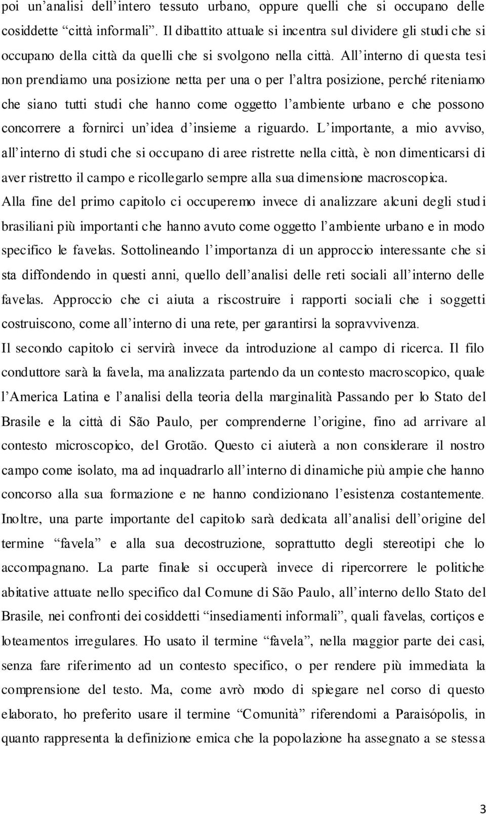 All interno di questa tesi non prendiamo una posizione netta per una o per l altra posizione, perché riteniamo che siano tutti studi che hanno come oggetto l ambiente urbano e che possono concorrere