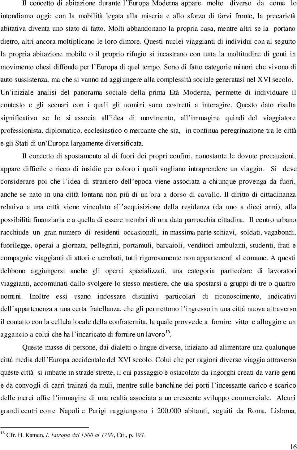 Questi nuclei viaggianti di individui con al seguito la propria abitazione mobile o il proprio rifugio si incastrano con tutta la moltitudine di genti in movimento chesi diffonde per l Europa di quel