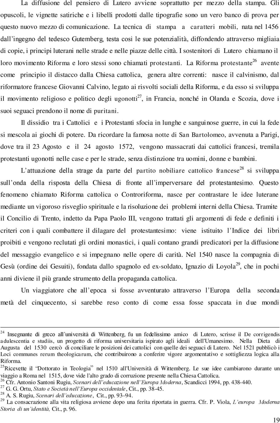 La tecnica di stampa a caratteri mobili, nata nel 1456 dall ingegno del tedesco Gutemberg, testa così le sue potenzialità, diffondendo attraverso migliaia di copie, i principi luterani nelle strade e