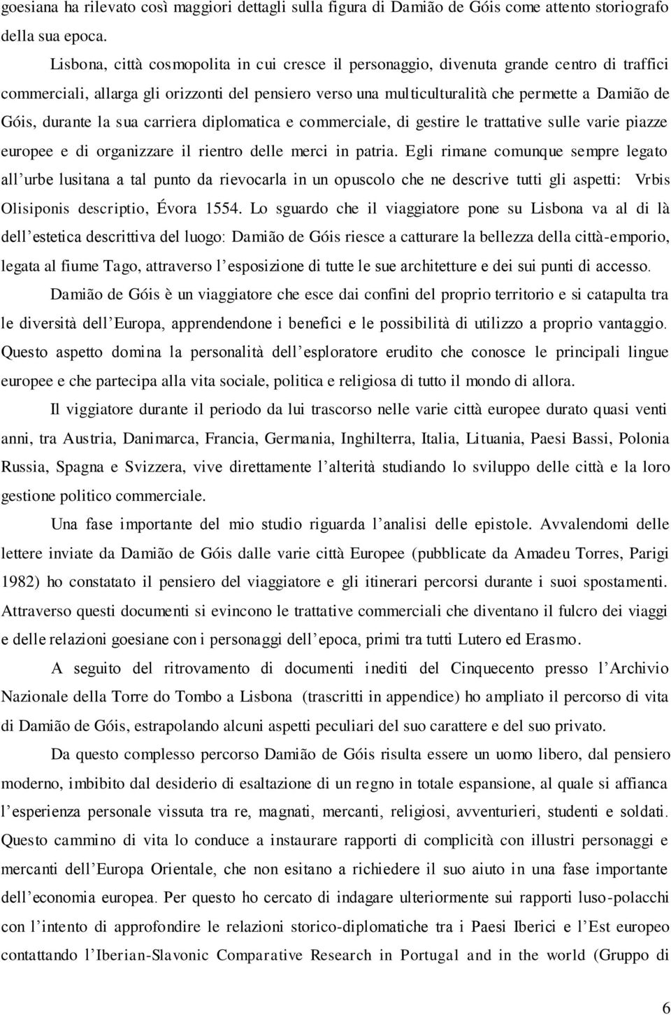 durante la sua carriera diplomatica e commerciale, di gestire le trattative sulle varie piazze europee e di organizzare il rientro delle merci in patria.