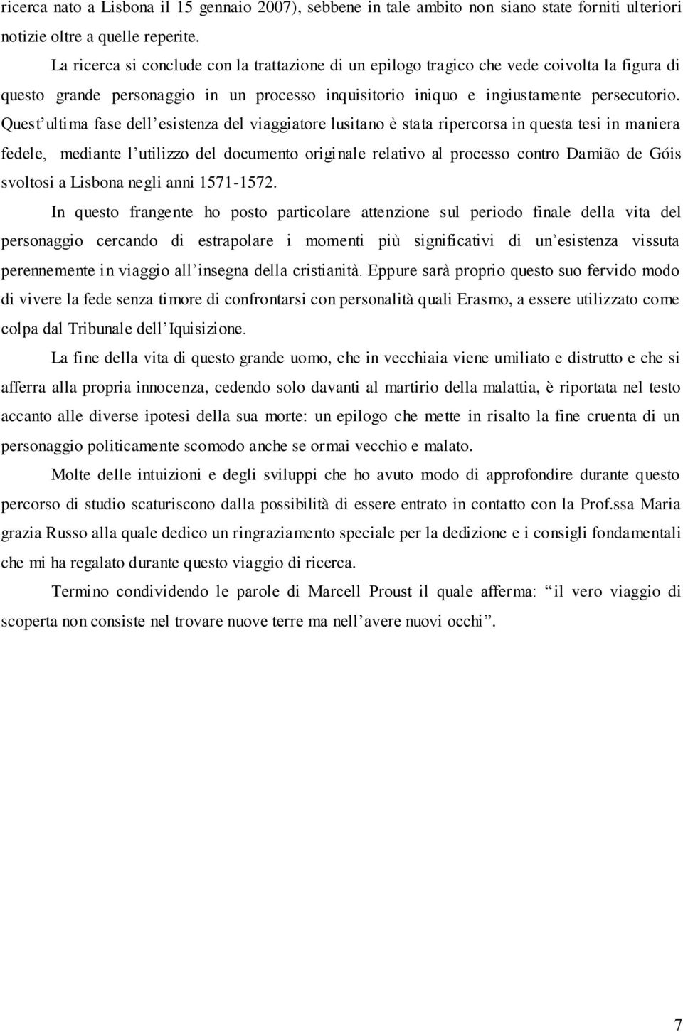 Quest ultima fase dell esistenza del viaggiatore lusitano è stata ripercorsa in questa tesi in maniera fedele, mediante l utilizzo del documento originale relativo al processo contro Damião de Góis