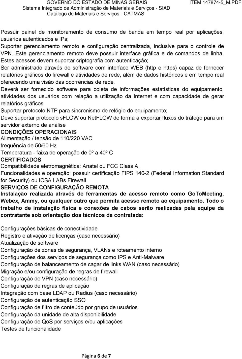 Estes acessos devem suportar criptografia com autenticação; Ser administrado através de software com interface WEB (http e https) capaz de fornecer relatórios gráficos do firewall e atividades de