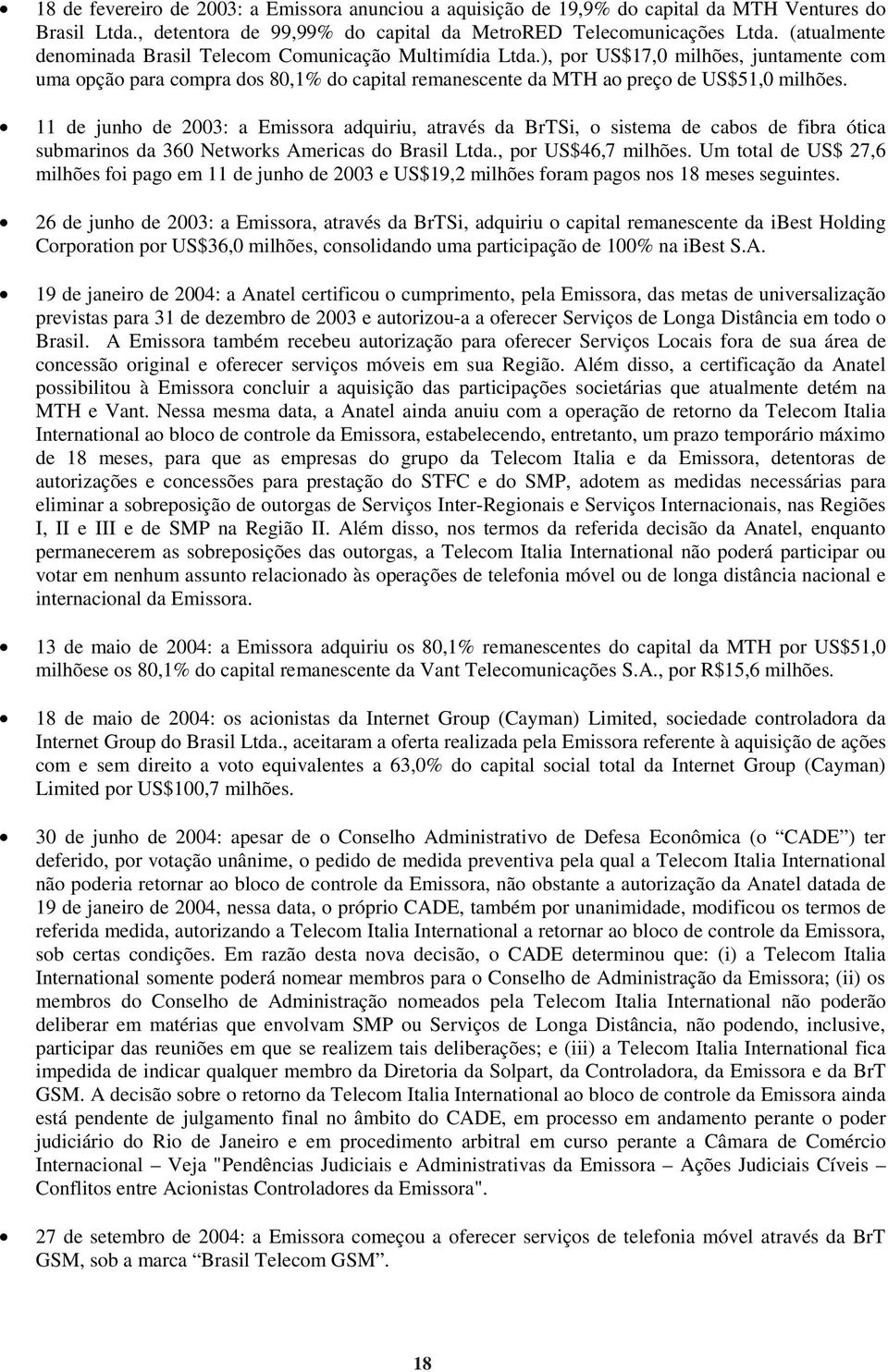 11 de junho de 2003: a Emissora adquiriu, através da BrTSi, o sistema de cabos de fibra ótica submarinos da 360 Networks Americas do Brasil Ltda., por US$46,7 milhões.