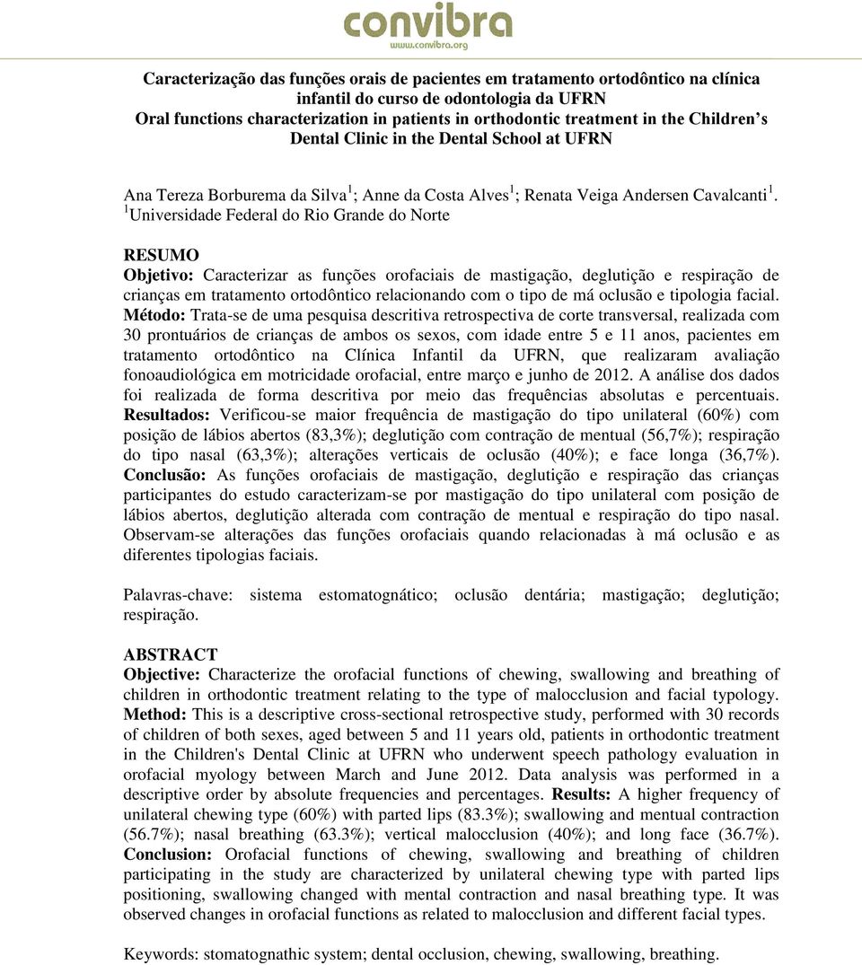 1 Universidade Federal do Rio Grande do Norte RESUMO Objetivo: Caracterizar as funções orofaciais de mastigação, deglutição e respiração de crianças em tratamento ortodôntico relacionando com o tipo