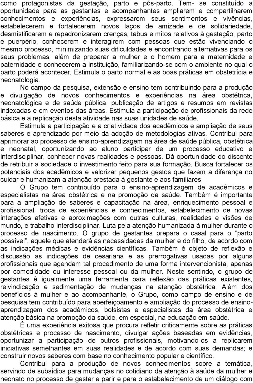 novos laços de amizade e de solidariedade, desmistificarem e repadronizarem crenças, tabus e mitos relativos à gestação, parto e puerpério, conhecerem e interagirem com pessoas que estão vivenciando