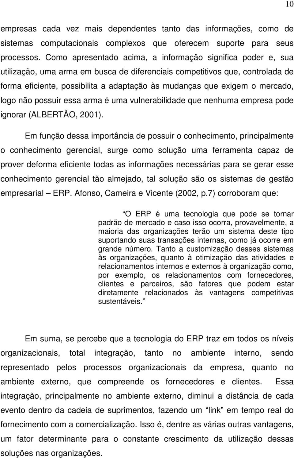 exigem o mercado, logo não possuir essa arma é uma vulnerabilidade que nenhuma empresa pode ignorar (ALBERTÃO, 2001).