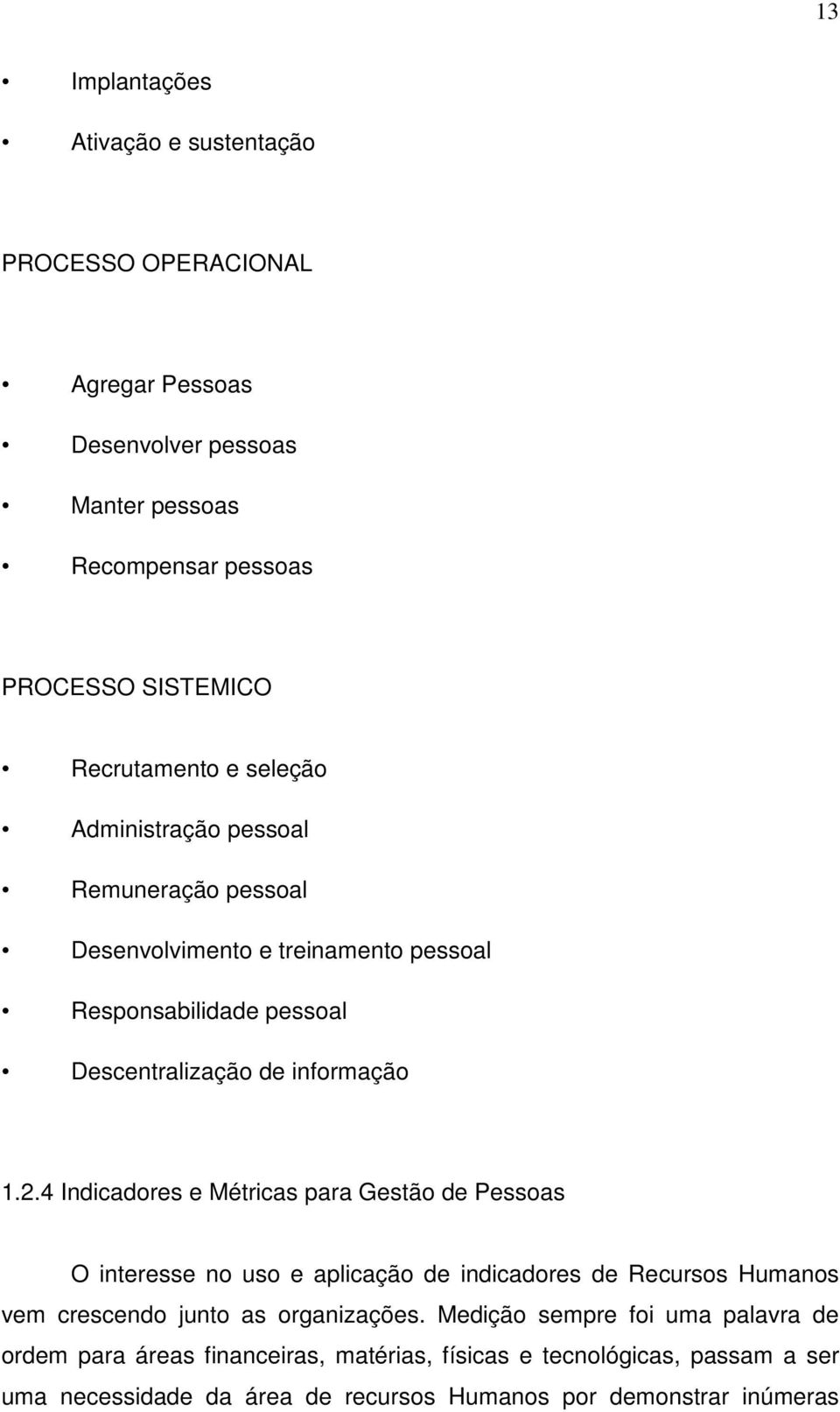 2.4 Indicadores e Métricas para Gestão de Pessoas O interesse no uso e aplicação de indicadores de Recursos Humanos vem crescendo junto as organizações.