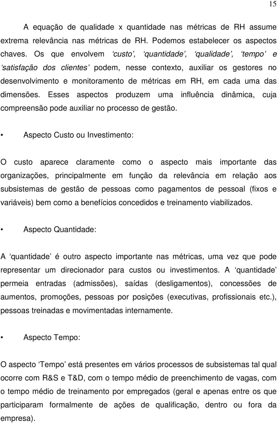 dimensões. Esses aspectos produzem uma influência dinâmica, cuja compreensão pode auxiliar no processo de gestão.