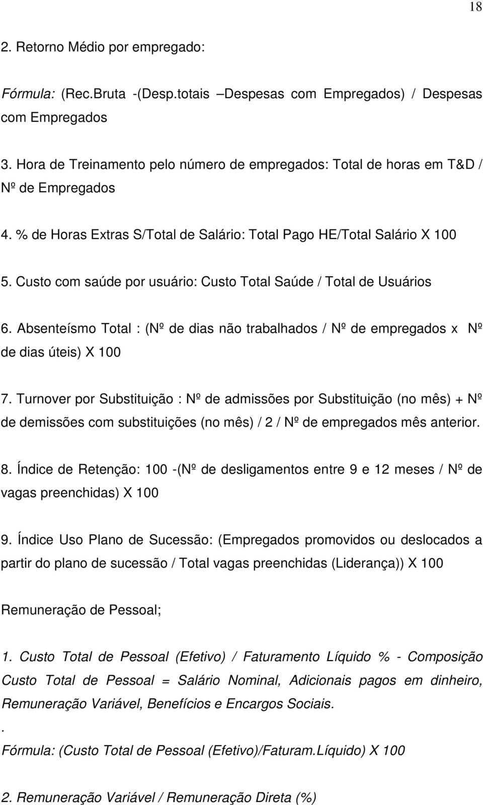 Custo com saúde por usuário: Custo Total Saúde / Total de Usuários 6. Absenteísmo Total : (Nº de dias não trabalhados / Nº de empregados x Nº de dias úteis) X 100 7.