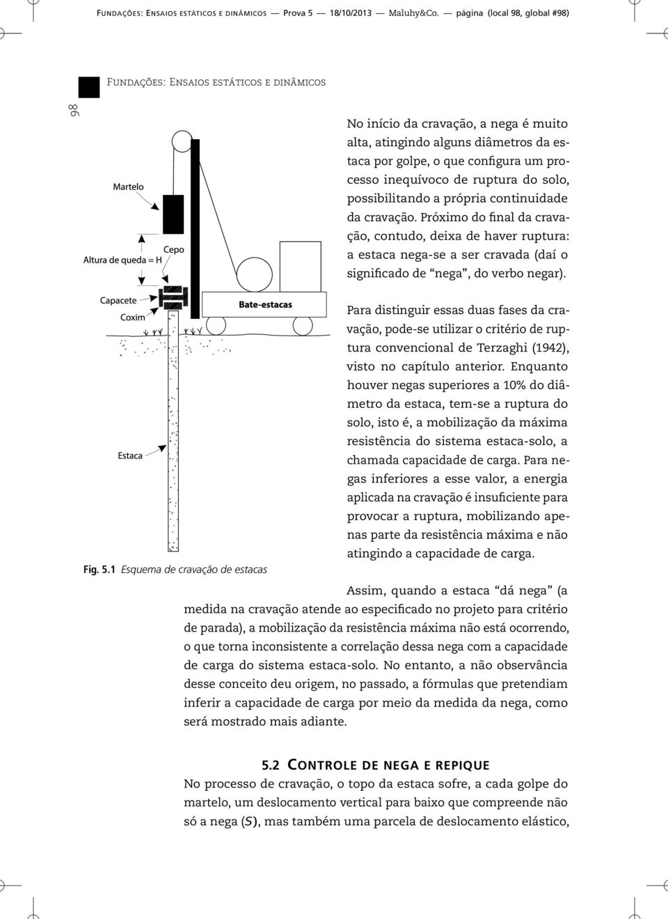 inequívoco de ruptura do solo, possibilitando a própria continuidade da cravação.