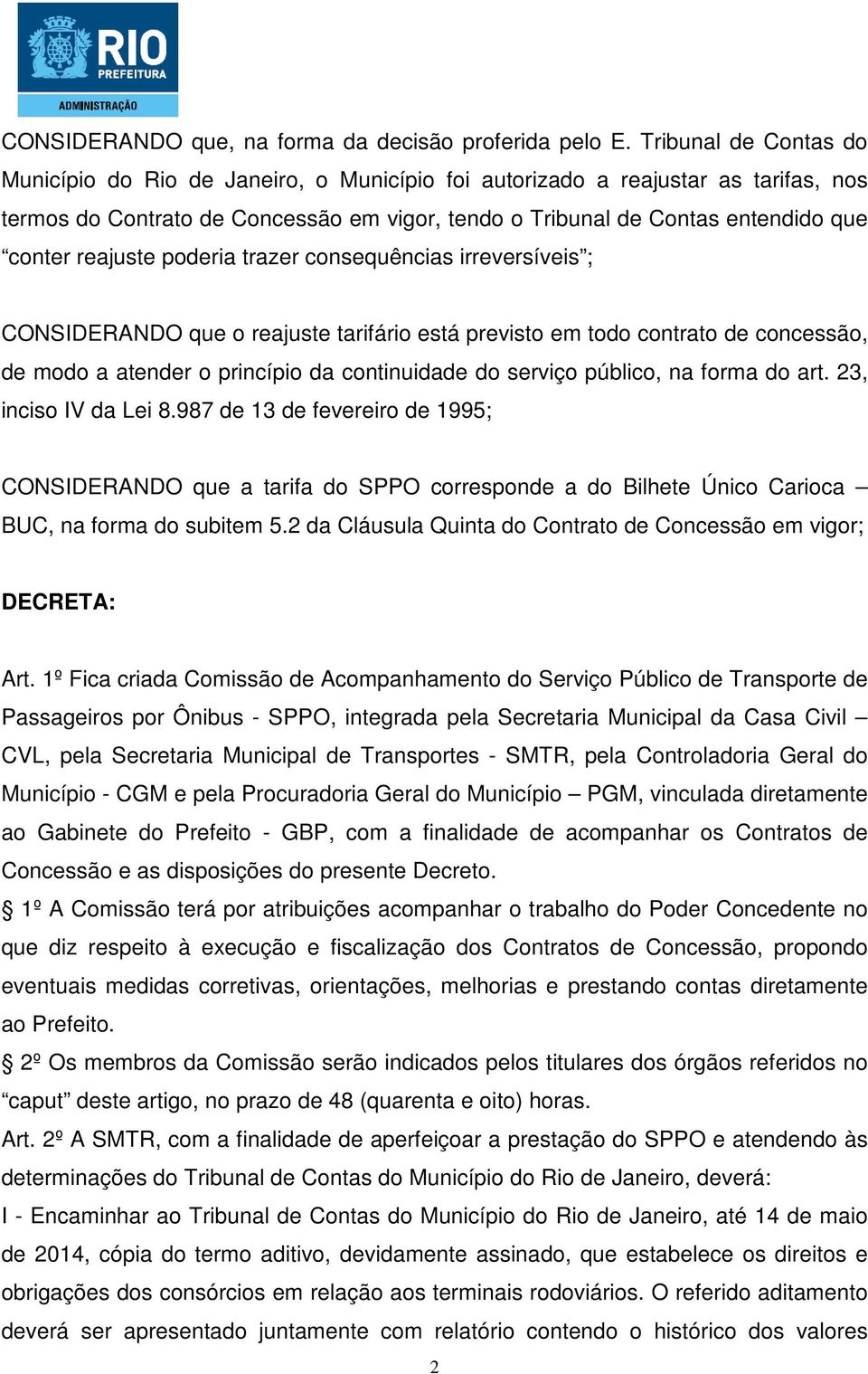 reajuste poderia trazer consequências irreversíveis ; CONSIDERANDO que o reajuste tarifário está previsto em todo contrato de concessão, de modo a atender o princípio da continuidade do serviço