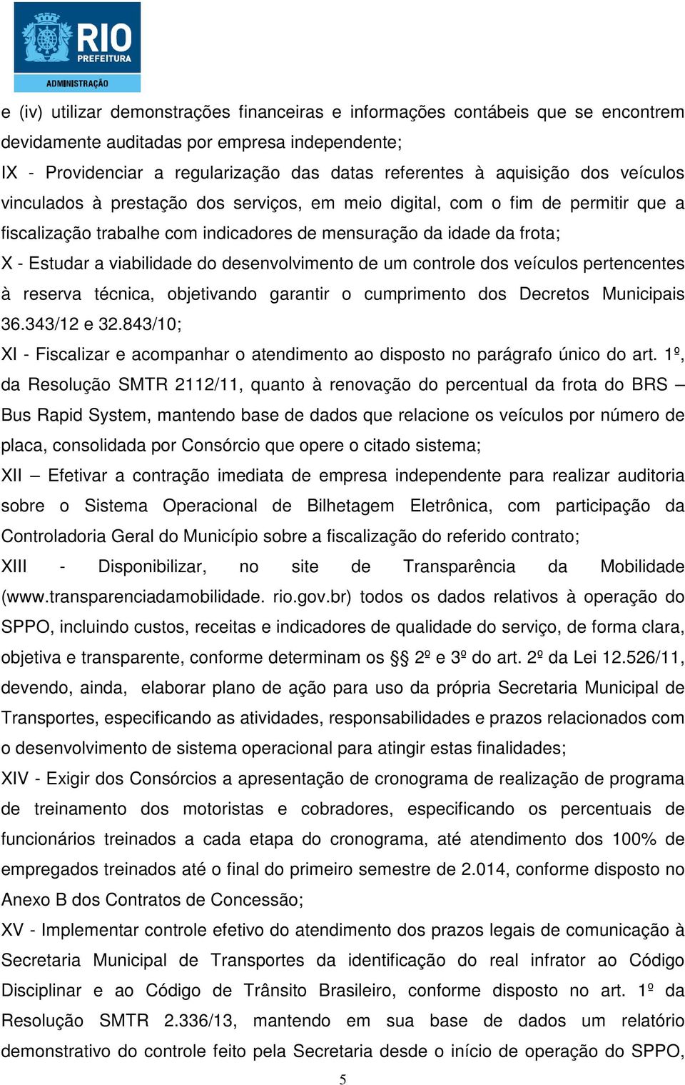 desenvolvimento de um controle dos veículos pertencentes à reserva técnica, objetivando garantir o cumprimento dos Decretos Municipais 36.343/12 e 32.