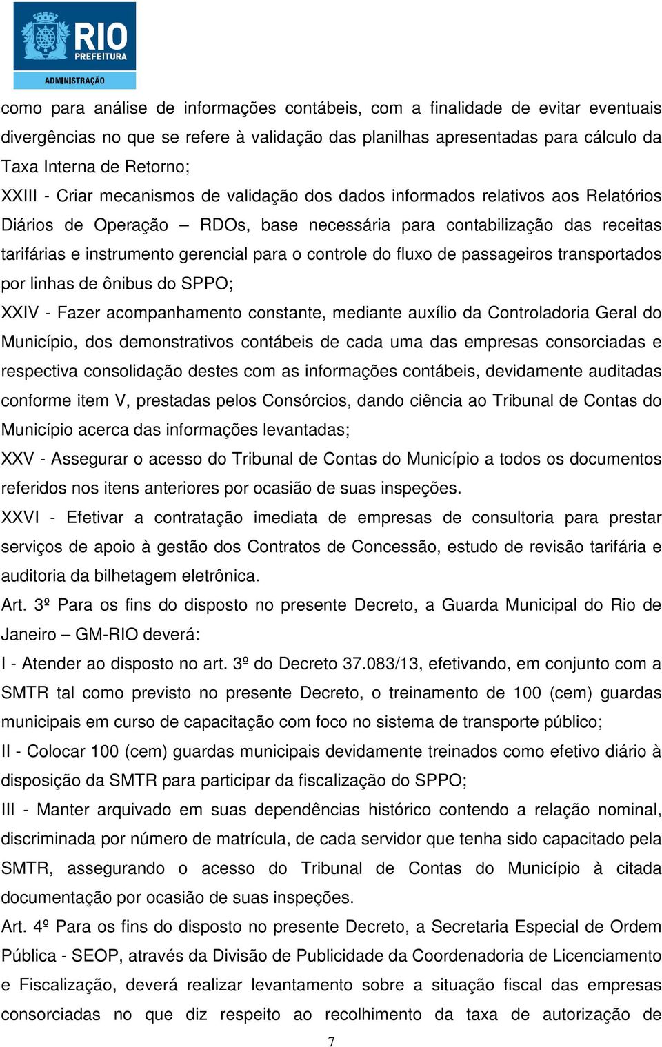 controle do fluxo de passageiros transportados por linhas de ônibus do SPPO; XXIV - Fazer acompanhamento constante, mediante auxílio da Controladoria Geral do Município, dos demonstrativos contábeis