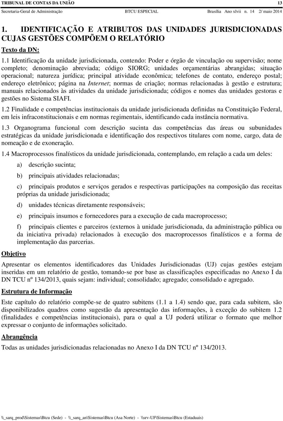 operacional; natureza jurídica; principal atividade econômica; telefones de contato, endereço postal; endereço eletrônico; página na Internet; normas de criação; normas relacionadas à gestão e