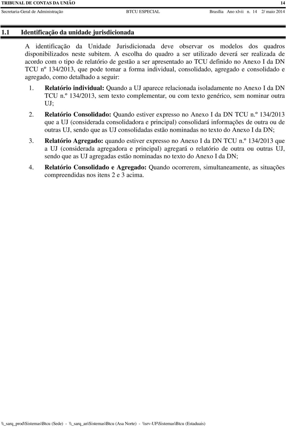 individual, consolidado, agregado e consolidado e agregado, como detalhado a seguir: 1. Relatório individual: Quando a UJ aparece relacionada isoladamente no Anexo I da DN TCU n.