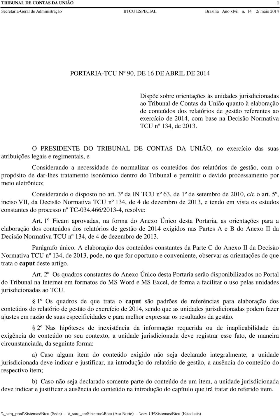 O PRESIDENTE DO TRIBUNAL DE CONTAS DA UNIÃO, no exercício das suas atribuições legais e regimentais, e Considerando a necessidade de normalizar os conteúdos dos relatórios de gestão, com o propósito