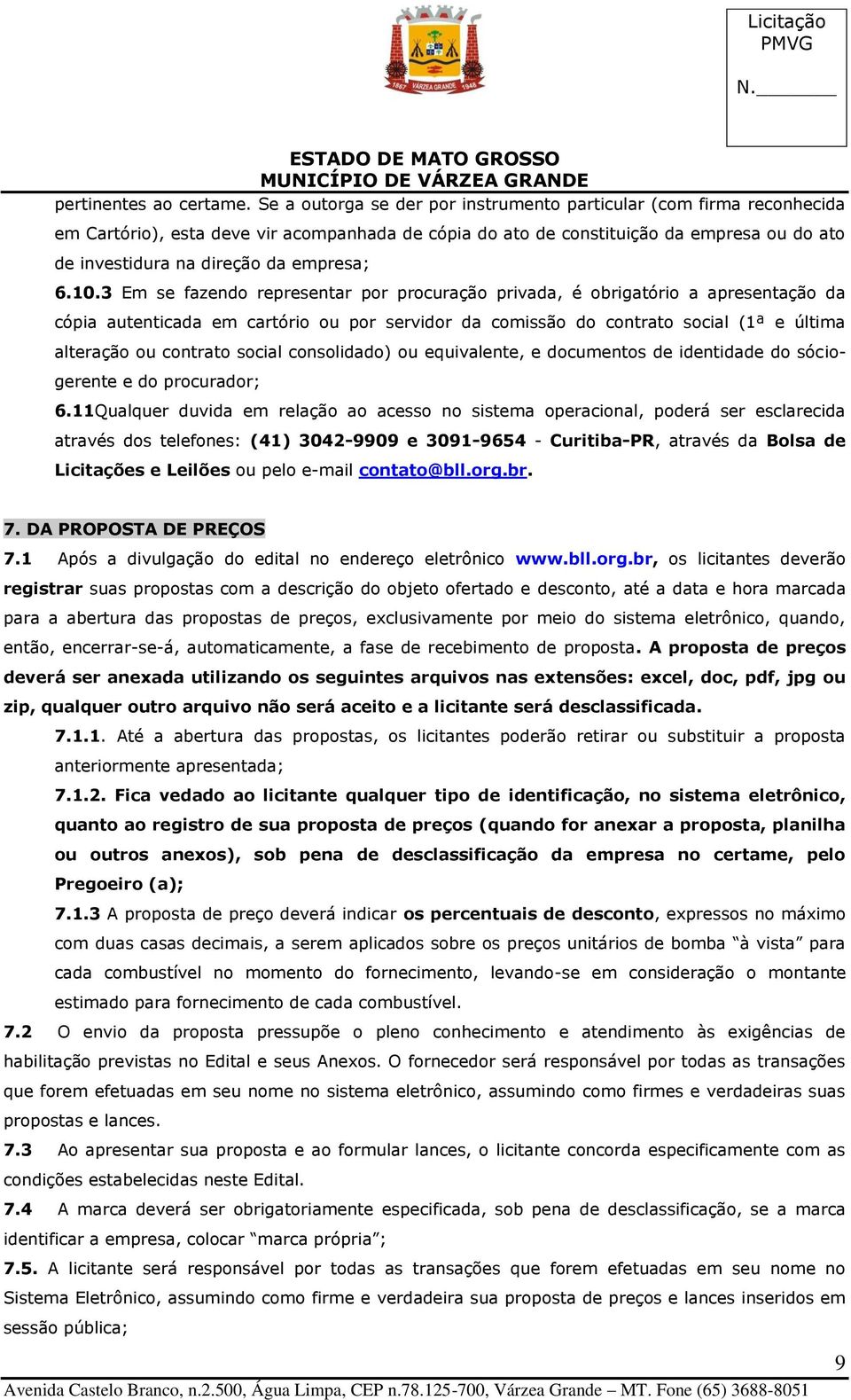 3 Em se fazend representar pr prcuraçã privada, é brigatóri a apresentaçã da cópia autenticada em cartóri u pr servidr da cmissã d cntrat scial (1ª e última alteraçã u cntrat scial cnslidad) u