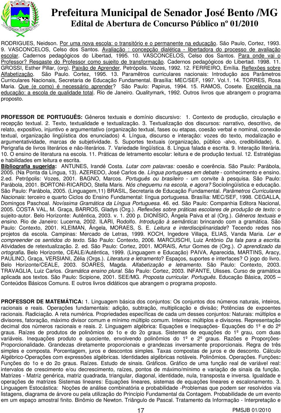 Resgaste do Professor como sujeito de transformação. Cadernos pedagógicos do Libertad. 1998. 11. GROSSI, Esther Pillar, (org). Paixão de Aprender. Petrópolis. Vozes, 1992. 12. FERREIRO, Emília.