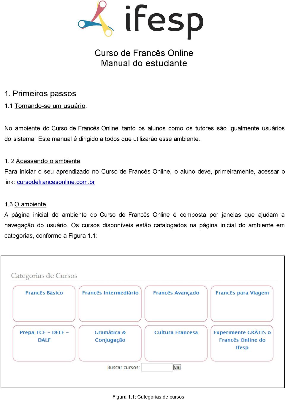 2 Acessando o ambiente Para iniciar o seu aprendizado no Curso de Francês Online, o aluno deve, primeiramente, acessar o link: cursodefrancesonline.com.br 1.