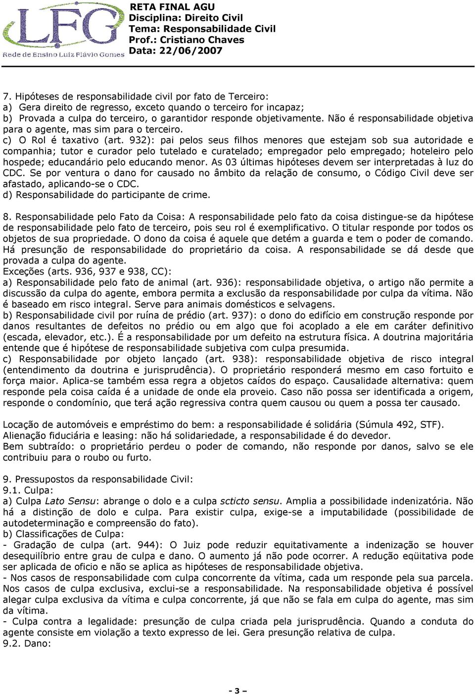 932): pai pelos seus filhos menores que estejam sob sua autoridade e companhia; tutor e curador pelo tutelado e curatelado; empregador pelo empregado; hoteleiro pelo hospede; educandário pelo