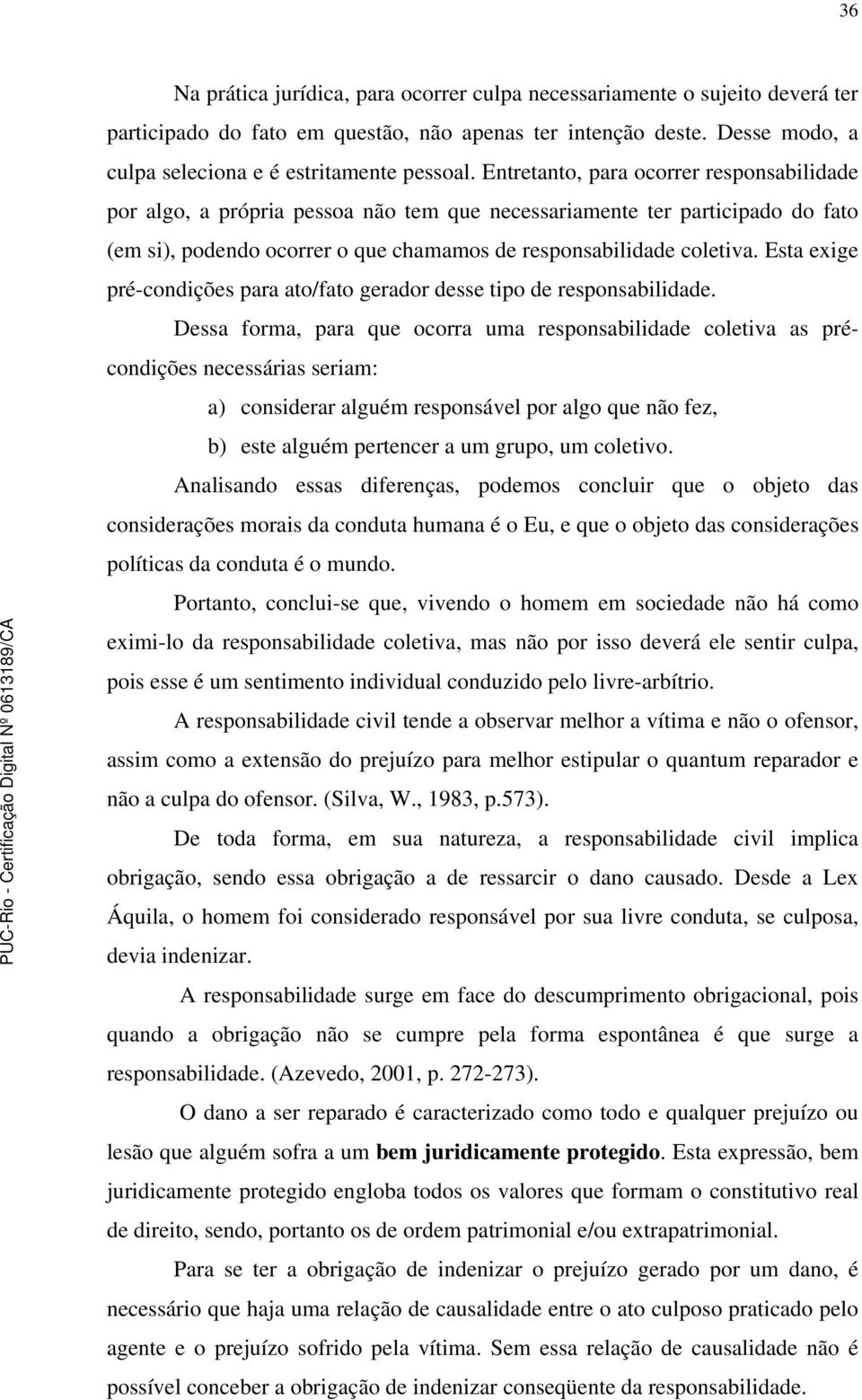 Esta exige pré-condições para ato/fato gerador desse tipo de responsabilidade.