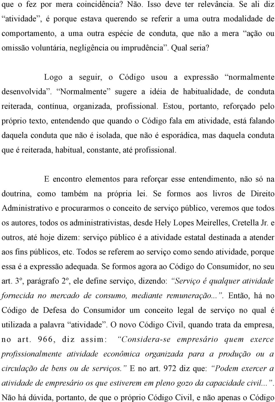 imprudência. Qual seria? Logo a seguir, o Código usou a expressão normalmente desenvolvida. Normalmente sugere a idéia de habitualidade, de conduta reiterada, contínua, organizada, profissional.