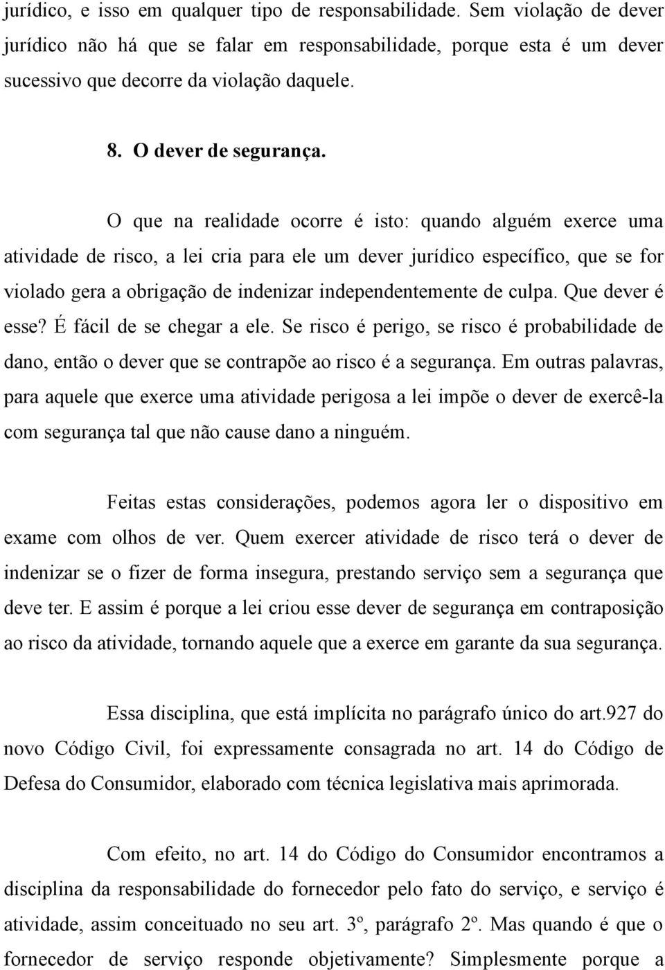 O que na realidade ocorre é isto: quando alguém exerce uma atividade de risco, a lei cria para ele um dever jurídico específico, que se for violado gera a obrigação de indenizar independentemente de