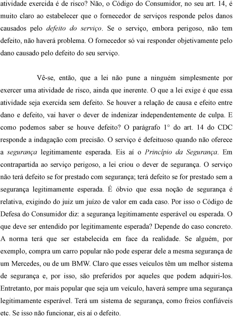 Vê-se, então, que a lei não pune a ninguém simplesmente por exercer uma atividade de risco, ainda que inerente. O que a lei exige é que essa atividade seja exercida sem defeito.