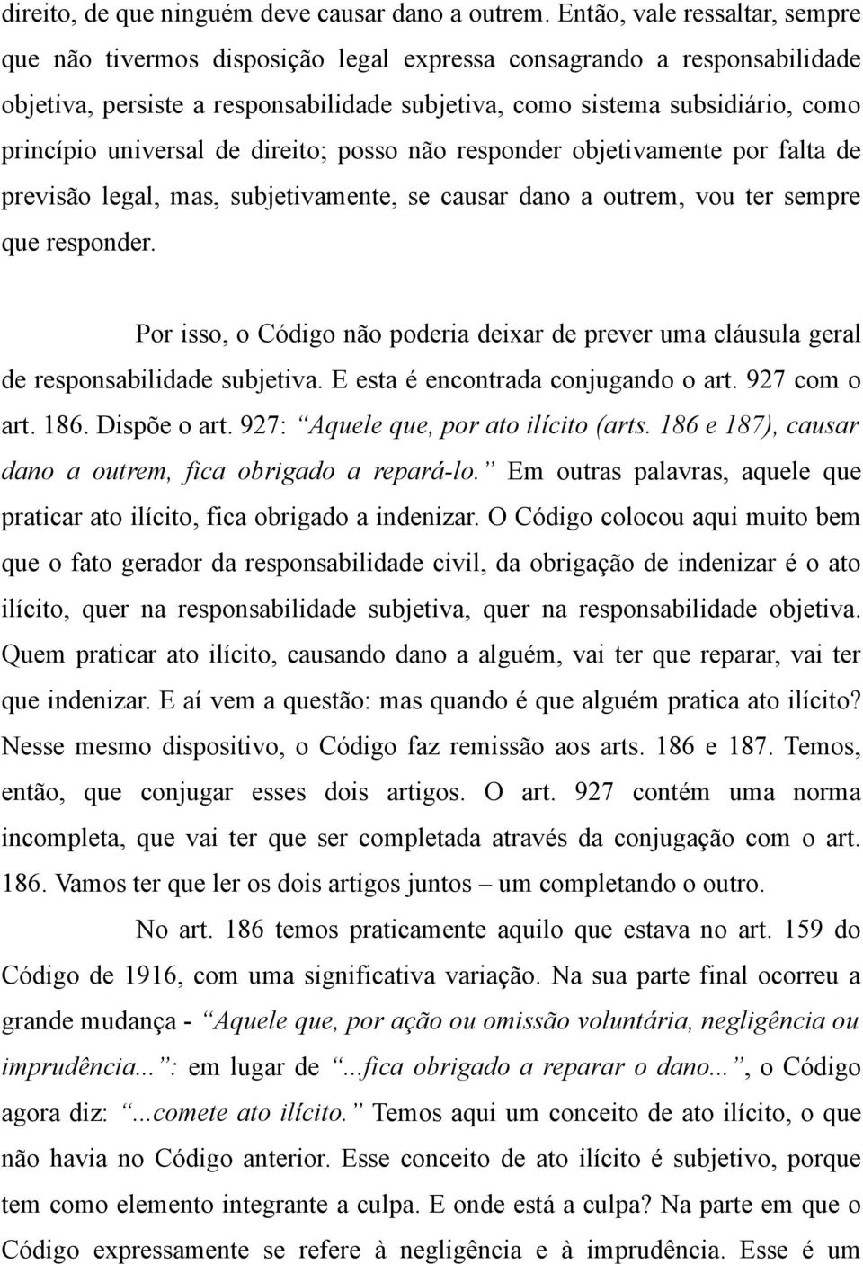 universal de direito; posso não responder objetivamente por falta de previsão legal, mas, subjetivamente, se causar dano a outrem, vou ter sempre que responder.