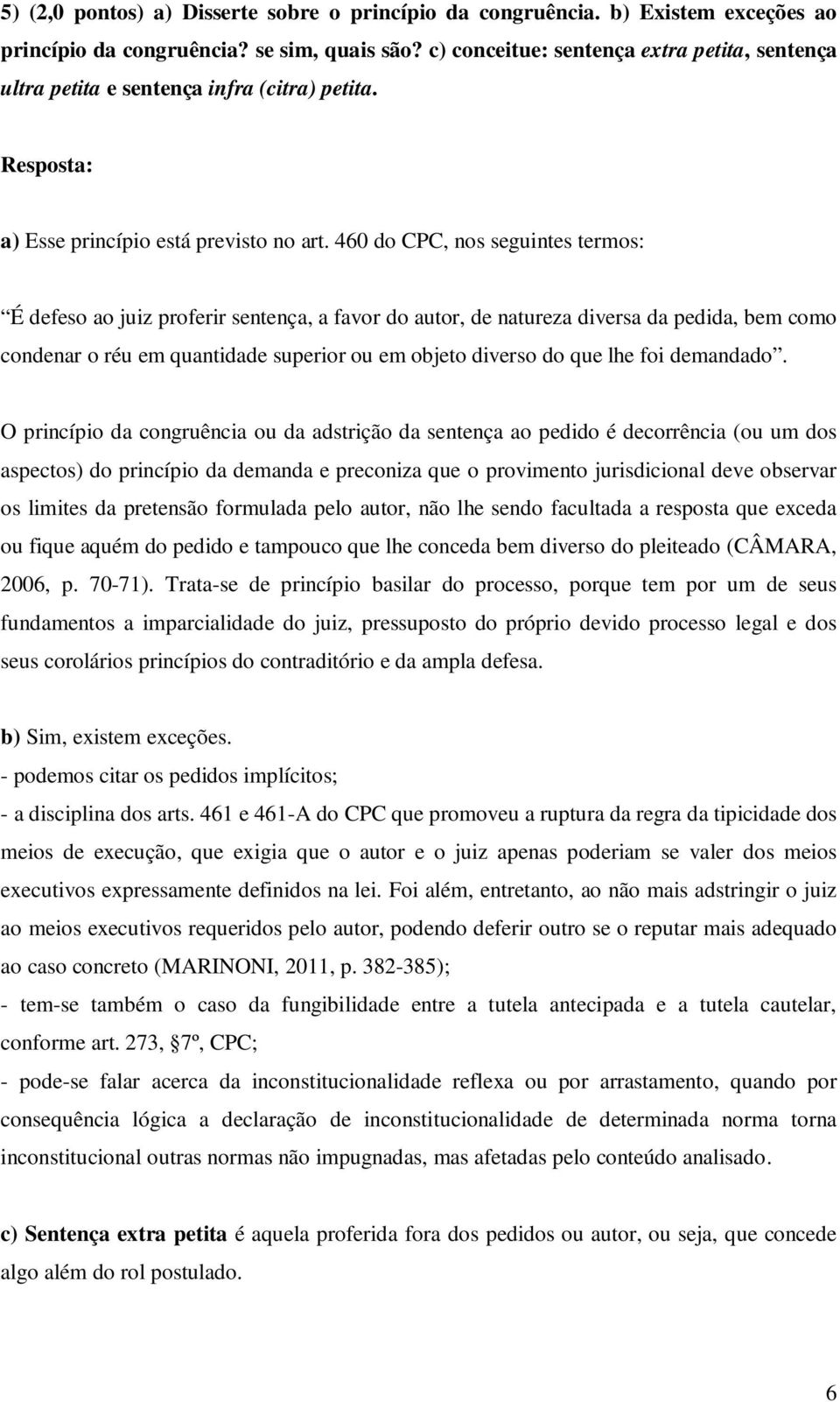 460 do CPC, nos seguintes termos: É defeso ao juiz proferir sentença, a favor do autor, de natureza diversa da pedida, bem como condenar o réu em quantidade superior ou em objeto diverso do que lhe