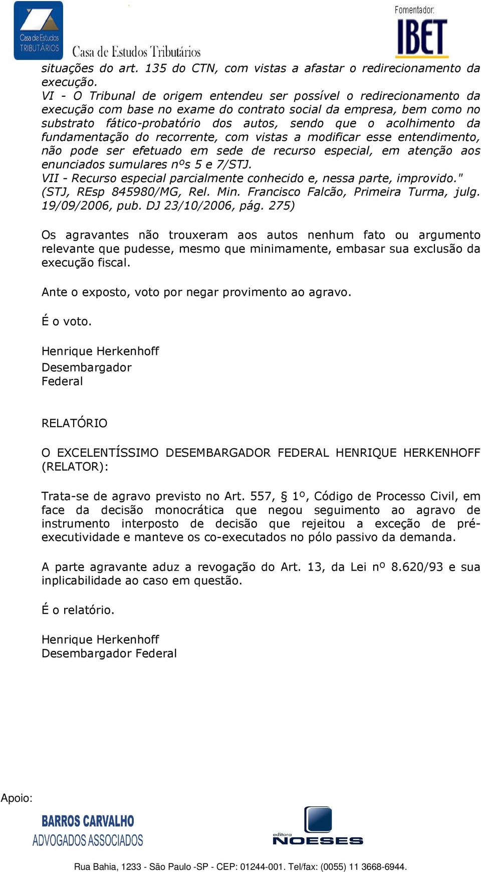 acolhimento da fundamentação do recorrente, com vistas a modificar esse entendimento, não pode ser efetuado em sede de recurso especial, em atenção aos enunciados sumulares nºs 5 e 7/STJ.