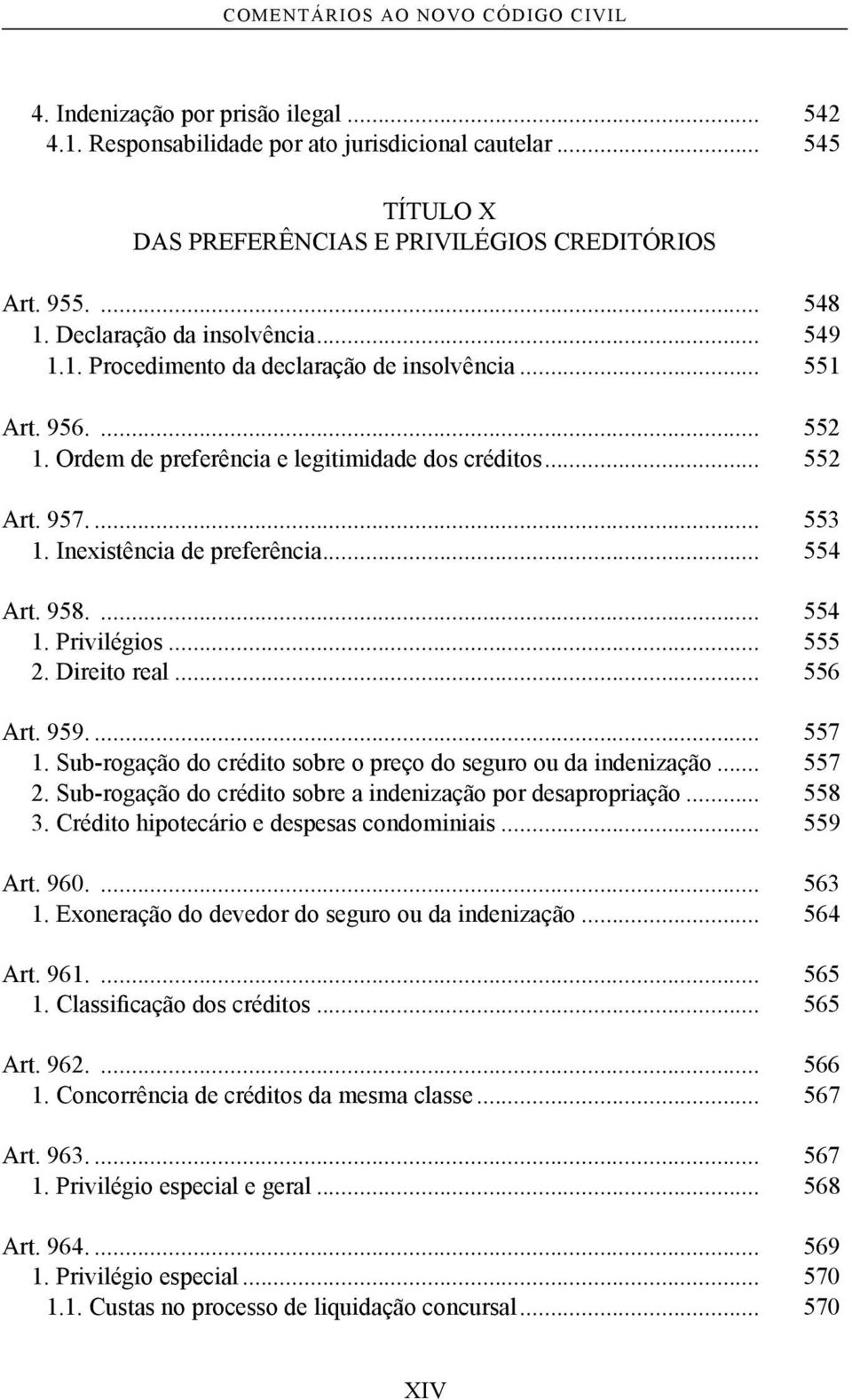 Inexistência de preferência... 554 Art. 958.... 554 1. Privilégios... 555 2. Direito real... 556 Art. 959.... 557 1. Sub-rogação do crédito sobre o preço do seguro ou da indenização... 557 2.