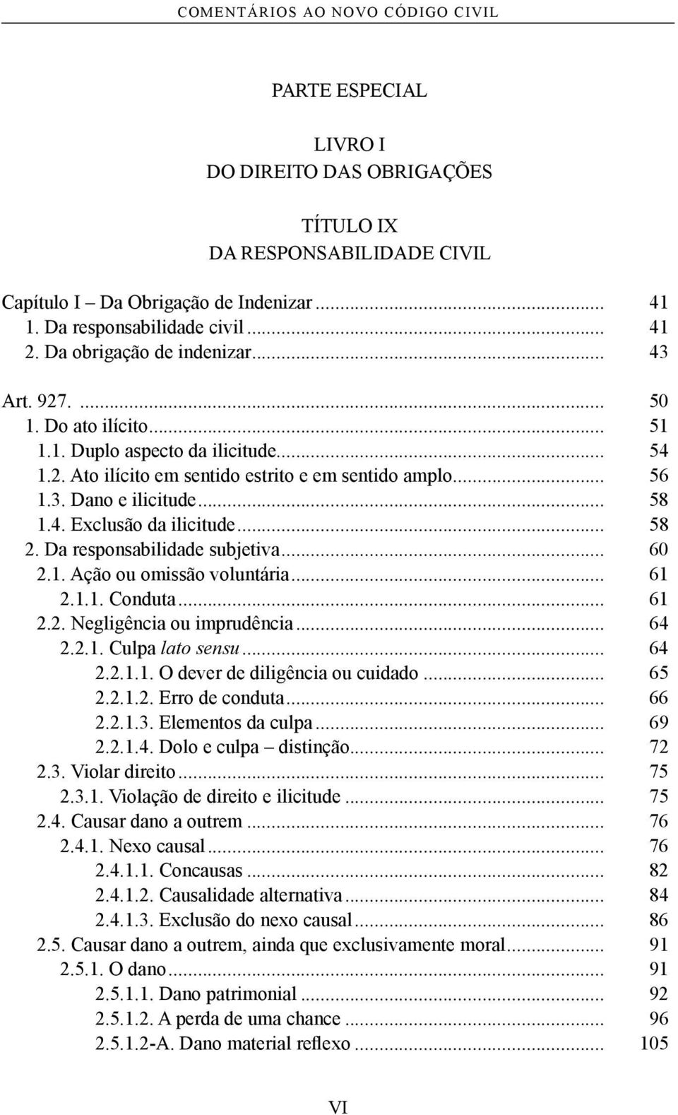 4. Exclusão da ilicitude... 58 2. Da responsabilidade subjetiva... 60 2.1. Ação ou omissão voluntária... 61 2.1.1. Conduta... 61 2.2. Negligência ou imprudência... 64 2.2.1. Culpa lato sensu... 64 2.2.1.1. O dever de diligência ou cuidado.