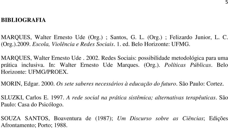 Políticas Públicas. Belo Horizonte: UFMG/PROEX. MORIN, Edgar. 2000. Os sete saberes necessários à educação do futuro. São Paulo: Cortez. SLUZKI, Carlos E. 1997.