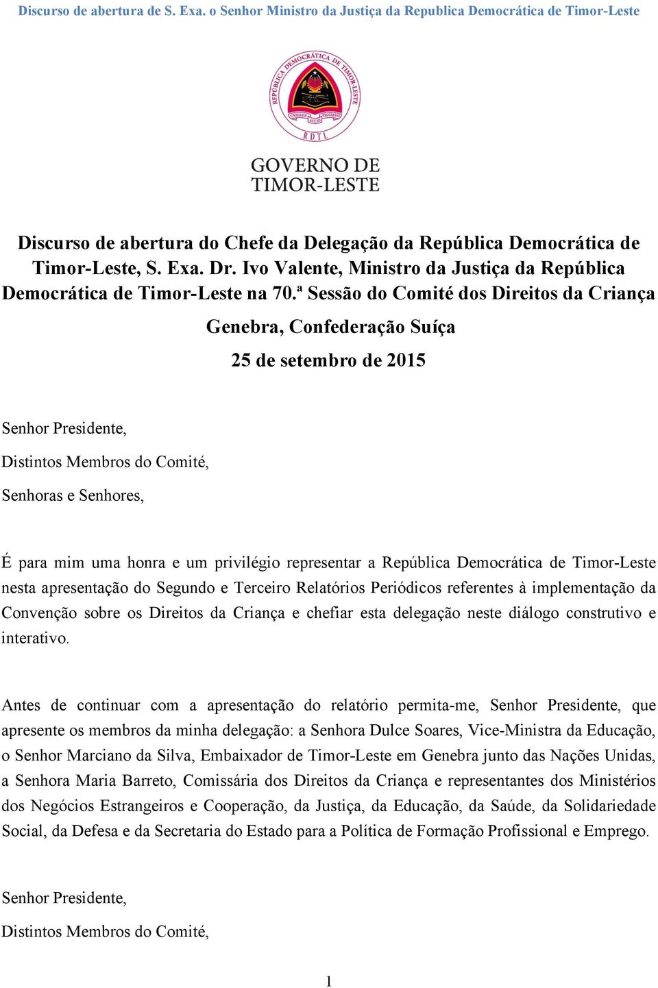 República Democrática de Timor-Leste nesta apresentação do Segundo e Terceiro Relatórios Periódicos referentes à implementação da Convenção sobre os Direitos da Criança e chefiar esta delegação neste