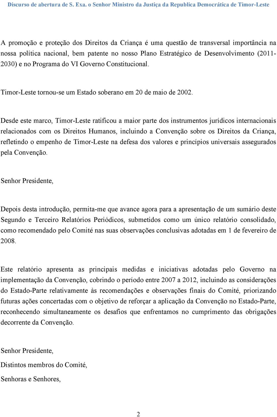 Desde este marco, Timor-Leste ratificou a maior parte dos instrumentos jurídicos internacionais relacionados com os Direitos Humanos, incluindo a Convenção sobre os Direitos da Criança, refletindo o