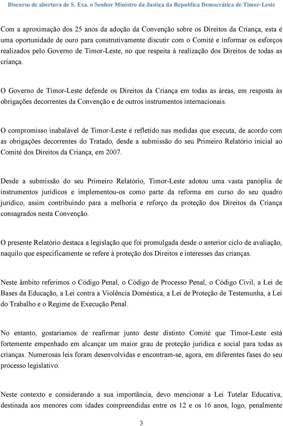 O Governo de Timor-Leste defende os Direitos da Criança em todas as áreas, em resposta às obrigações decorrentes da Convenção e de outros instrumentos internacionais.