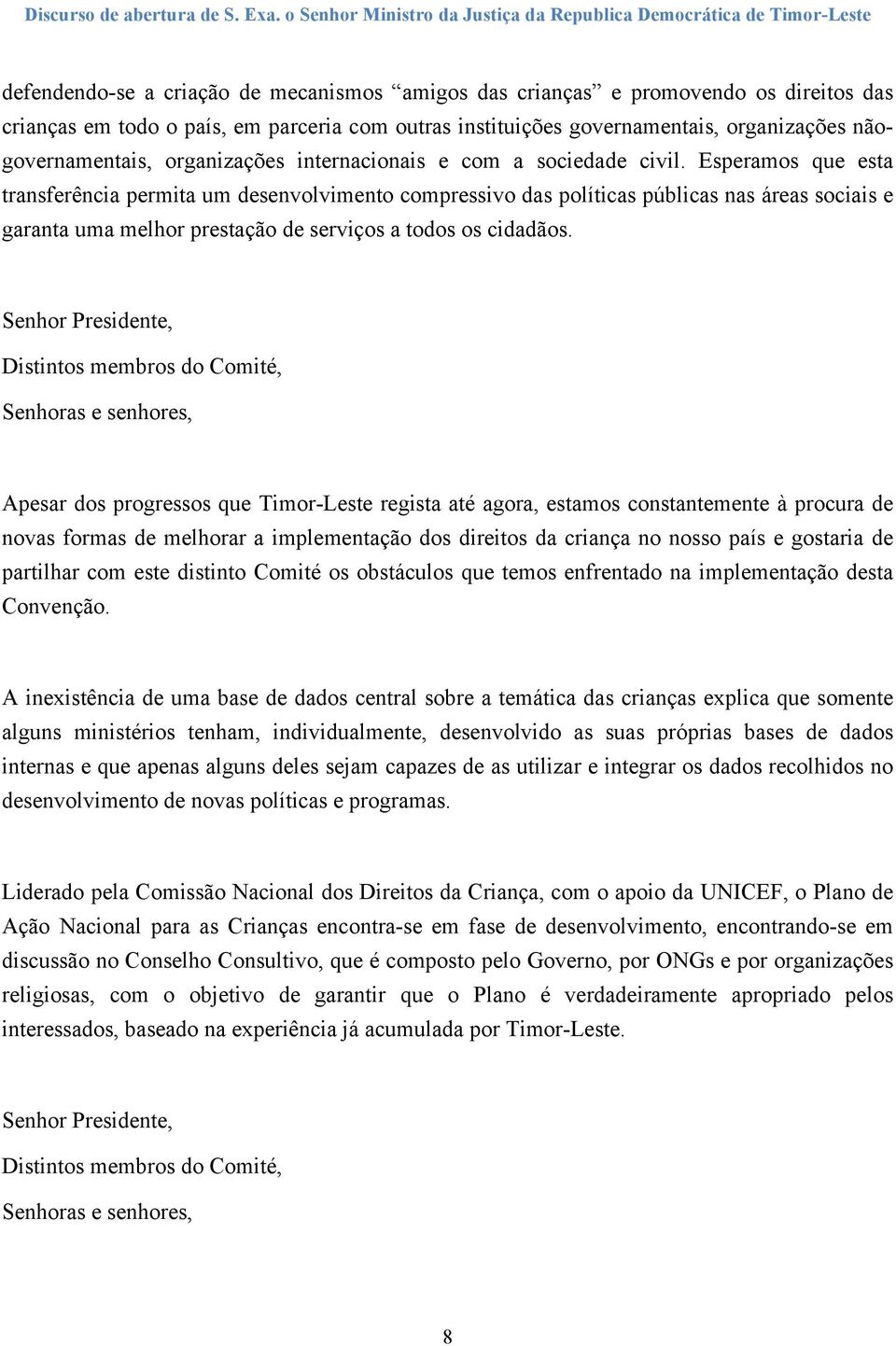 Esperamos que esta transferência permita um desenvolvimento compressivo das políticas públicas nas áreas sociais e garanta uma melhor prestação de serviços a todos os cidadãos.