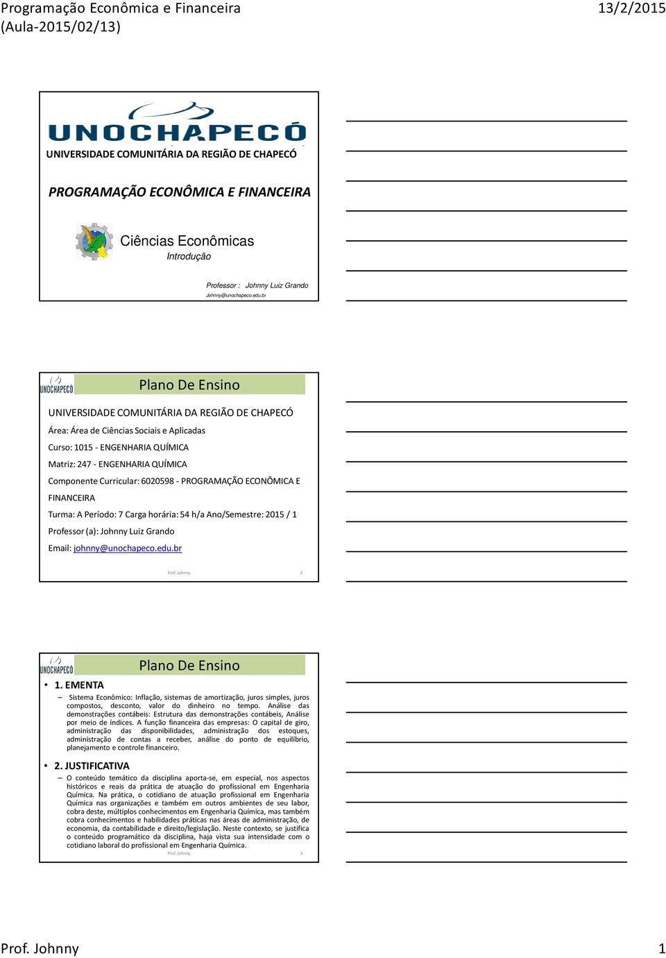 -PROGRAMAÇÃO ECONÔMICA E FINANCEIRA Turma: A Período: 7 Carga horária: 54 h/a Ano/Semestre: 2015 / 1 Professor (a): Johnny Luiz Grando Email: johnny@unochapeco.edu.br 2 1.