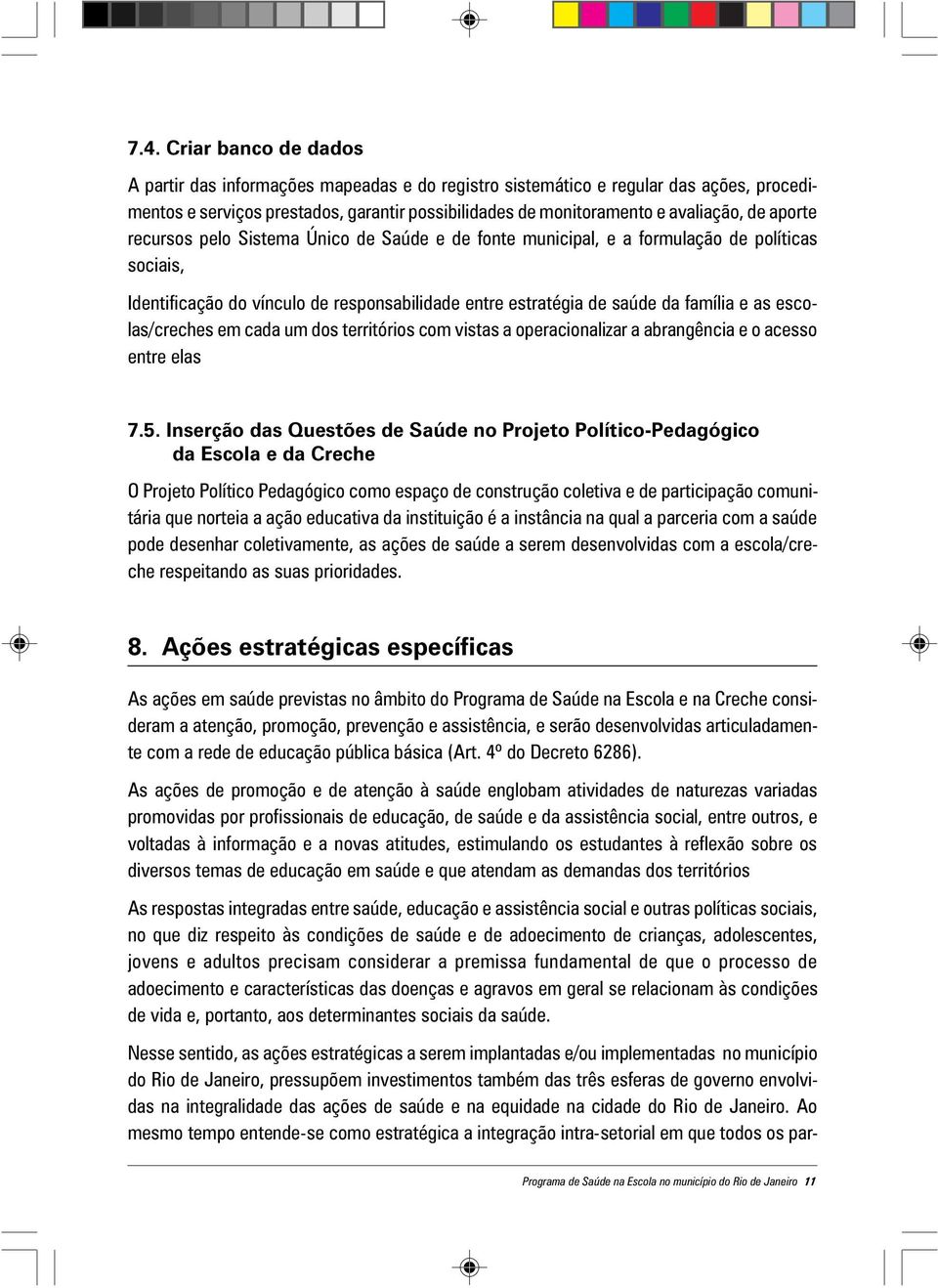 escolas/creches em cada um dos territórios com vistas a operacionalizar a abrangência e o acesso entre elas 7.5.