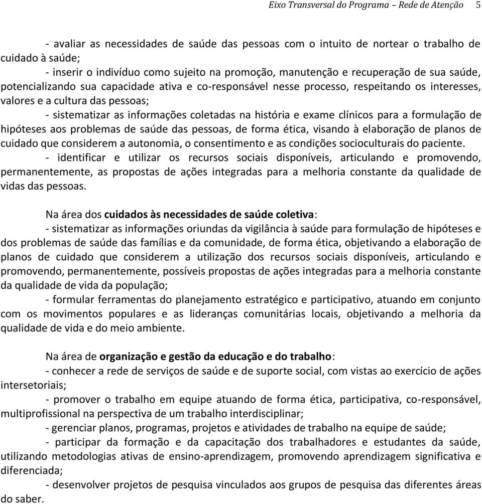 coletadas na história e exame clínicos para a formulação de hipóteses aos problemas de saúde das pessoas, de forma ética, visando à elaboração de planos de cuidado que considerem a autonomia, o